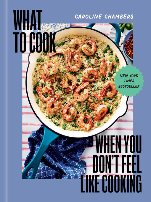 Title details for What to Cook When You Don't Feel Like Cooking by Caroline Chambers - Wait list